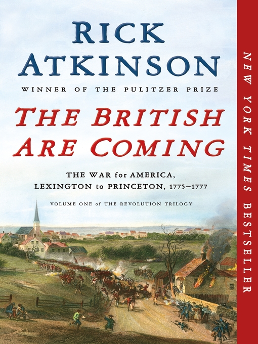 Title details for The British Are Coming: The War for America, Lexington to Princeton, 1775-1777 by Rick Atkinson - Available